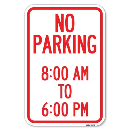 Signmission No Parking 8-00 Am to 6-00 Pm Heavy-Gauge Aluminum Sign, 12" x 18", A-1218-23599 A-1218-23599